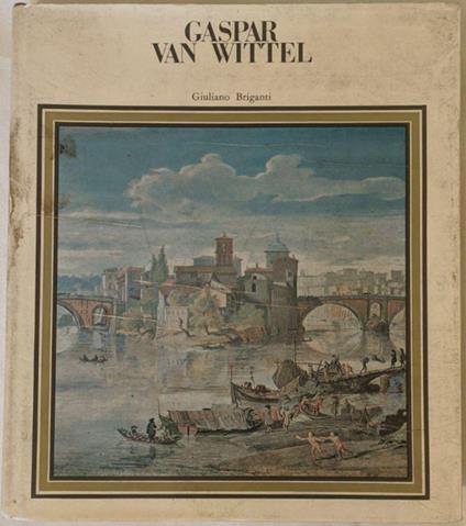 Gaspar Van Wittel e l'origine della veduta settecentesca - Giuliano Briganti - copertina