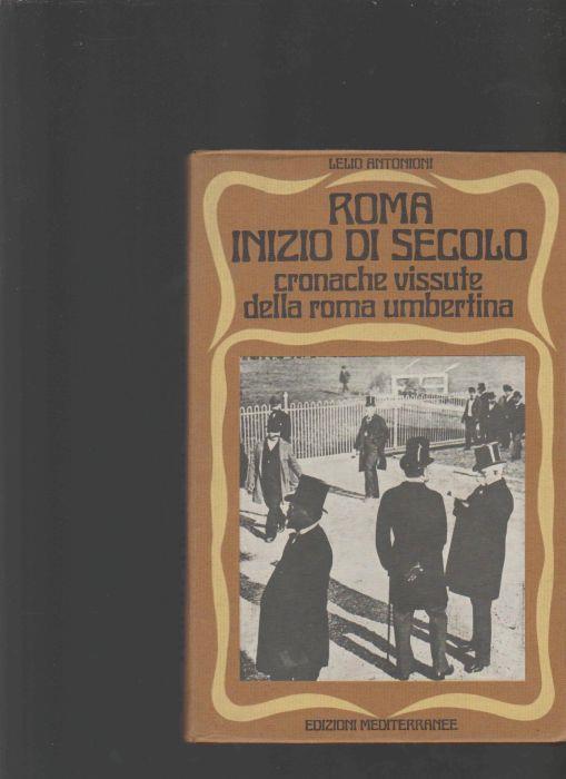 Roma Inizio Di Secolo - Cronache Vissute Della Roma Umbertina - Lelio Antonioni - copertina