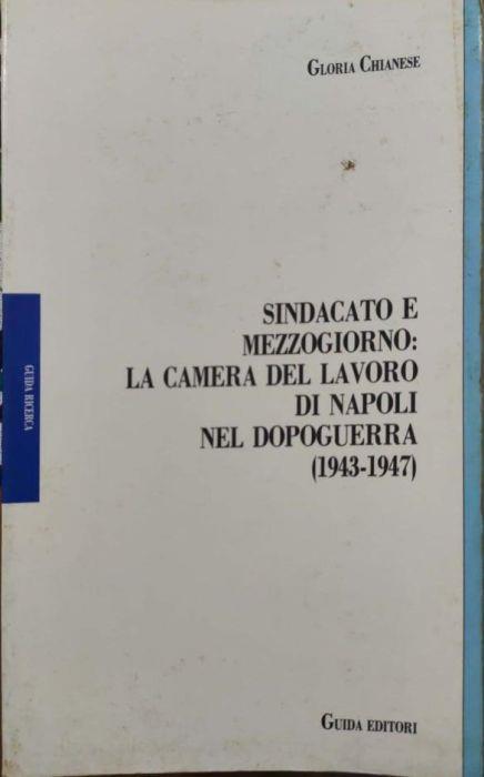 Sindacato e Mezzogiorno : la Camera del Lavoro di Napoli nel dopoguerra, 1943-1947 - Gloria Chianese - copertina