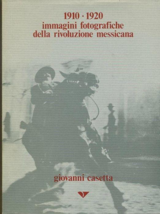 1910-1920. Immagini Fotografiche Della Rivoluzione Messicana - Giovanni Casetta - copertina