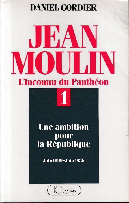 Jean Moulin. Tome 1: Une Ambition Pour La Republique, Juin 1899 - Juin 1936 - Cordier Daniel - copertina