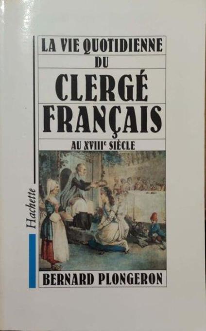 La Vie quotidienne du Clergé français au XVIIIe siècle - Bernard Plongeron - copertina