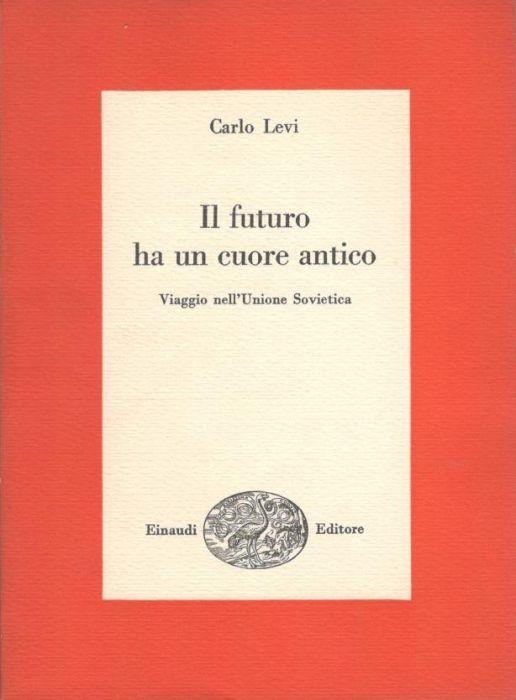 Il futuro ha un cuore antico. Viaggio nell'Unione Sovietica - Carlo Levi - copertina