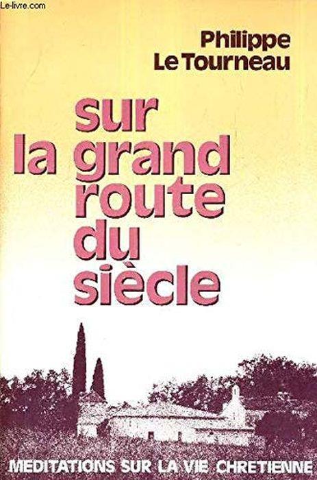 Sur La Grand Route Du Siecle - Une Fondation Canoniale Meditations Sur La Vie Chretienne Di: Le Tourneau Philippe - copertina