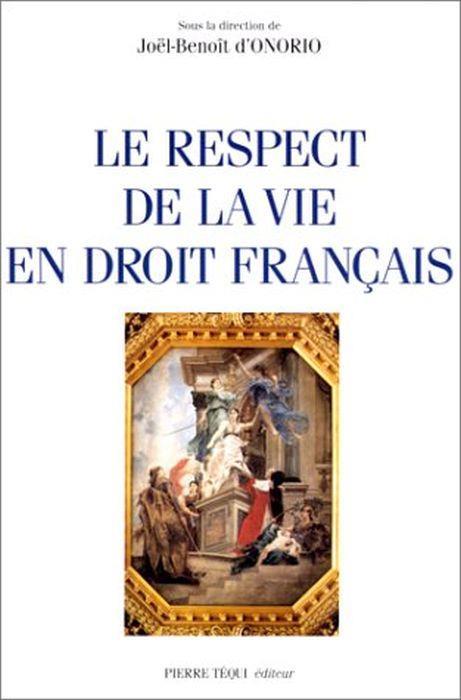 Le respect de la vie en droit français: Actes du XIVe Colloque national de la Confédération des juristes catholiques de France - copertina