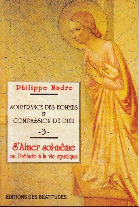 Souffrance des hommes et compassion de Dieu Tome 3 : S'aimer soi-même ou Prélude à la vie mystique - Philippe Madre - copertina