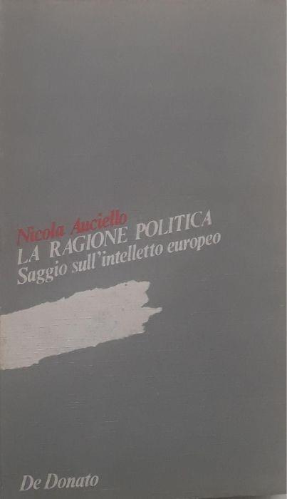 La ragione politica: saggi sull'intelletto europeo - Nicola Auciello - copertina