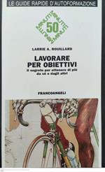 Lavorare per obiettivi. Il segreto per ottenere di più da sé e dagli altri