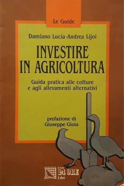 Investire in agricoltura: guida pratica alle colture e agli allevamenti alternativi - Lucia Damiano - copertina