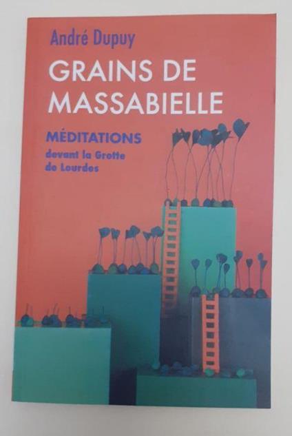 Grains de Massabielle - Méditations devant la Grotte de Lourdes - André Dupuy - copertina