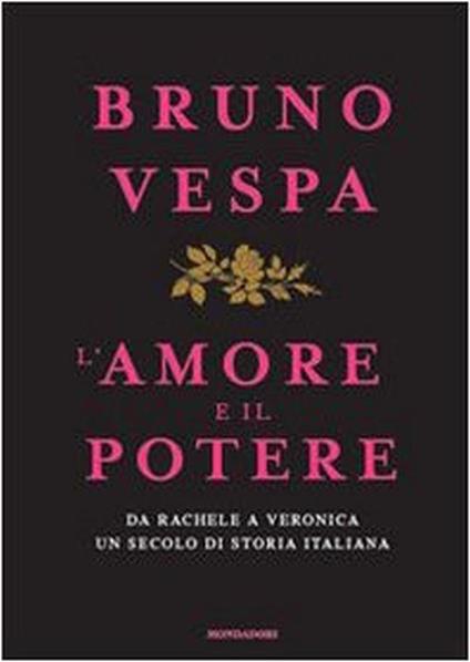 L' amore e il potere. Da Rachele a Veronica, un secolo di storia italiana - Bruno Vespa - copertina