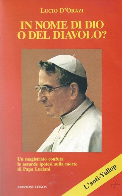 In nome di Dio o del diavolo? Un magistrato confuta le assurde ipotesi sulla morte di Papa Luciani - Lucio D'Orazi - copertina