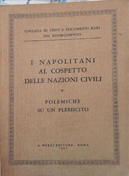 I Napolitani al cospetto delle nazioni civili - Polemiche su un plebiscito (Collana di testi e documenti rari del risorgimento) - Giacinto De Sivo - copertina