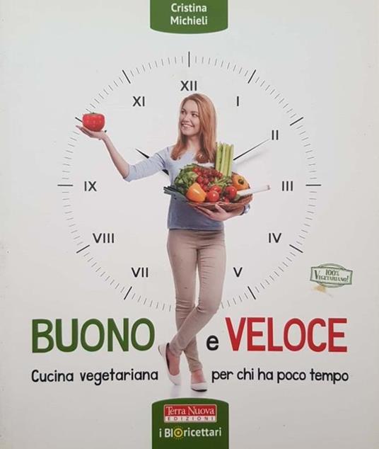 Buono e veloce. Cucina vegetariana per chi ha poco tempo - Cristina Michieli - copertina