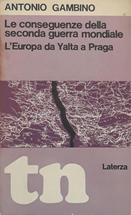 Le conseguenze della seconda guerra mondiale: l'Europa da Yalta a Praga - Antonio Gambino - copertina