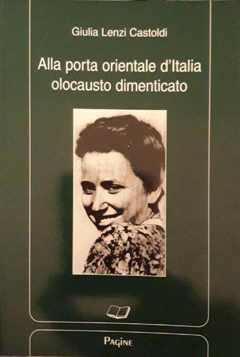 Alla porta orientale d'Italia olocausto dimenticato - Giulia Lenzi Castoldi - copertina