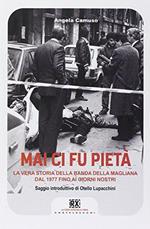 Mai ci fu pietà. La banda della Magliana dal 1977 ai giorni nostri