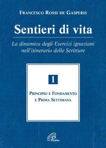 Sentieri di vita. La dinamica degli esercizi ignaziani nell'itinerario delle Scritture. Principio e fondamento e prima settimana (Vol. 1) - Francesco Rossi De Gasperis - copertina