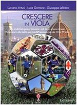 Crescere in viola. Allo stadio con gioia e passione, uniti da un amore comune. Vademecum alla lealtà sportiva per appassionati dai 10 ai 99 anni