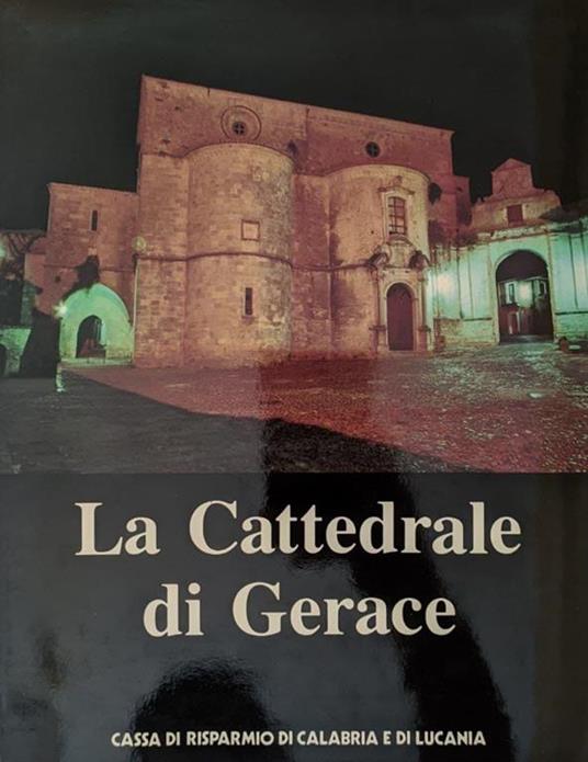 La cattedrale di Gerace. Il monumento, le funzioni, i corredi - copertina