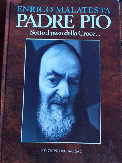 Padre Pio...Sotto il peso della Croce - Enrico Malatesta - copertina