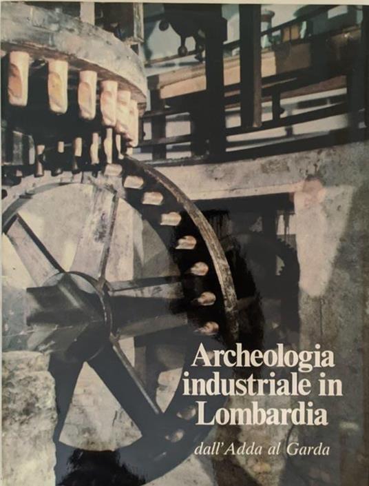 Archeologia industria in Lombardia dall'Adda al Garda - copertina