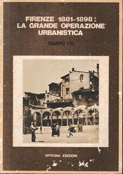 Firenze 1881-1898: La grande operazione urbanistica - Silvano Fei - copertina