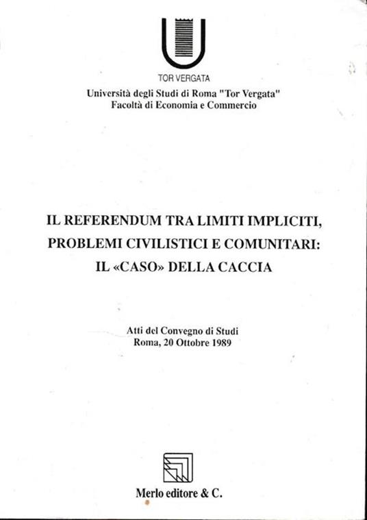 Il referendum tra limiti impliciti, problemi civilistici e comunitari: Il "caso" della caccia. Atti del Convegno di Studi Roma, 20 Ottobre 1989 - Luigi Paganetto - copertina