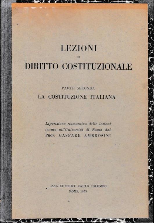 Lezioni di diritto costituzionale. Parte seconda - La Costituzione italiana. Esposizione riassuntiva delle lezioni tenute all'Università di Roma dal Prof. Gaspare Ambrosini - Gaspare Ambrosini - copertina