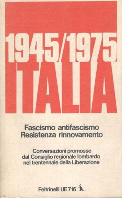 1945-1975 Italia, Fascismo antifascismo. Resistenza rinnovamento. Conversazioni promosse dal Cosiglio Regionale Lombardo nel Trentennale della Liberazione - Marco Fini - copertina