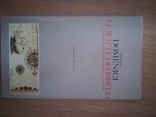 Le rotte dei ribelli storie di avventurieri e sognatori - Viviano Domenici - copertina