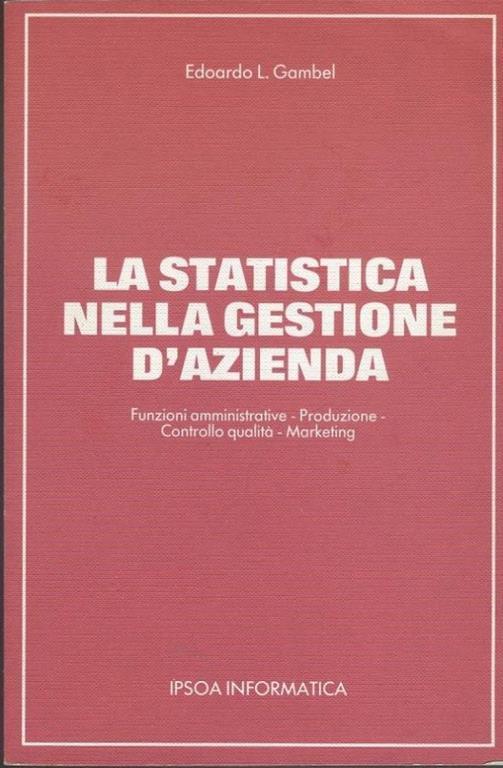 La statistica nella gestione d'azienda : funzioni amministrative, produzione, controllo qualità, marketing - copertina