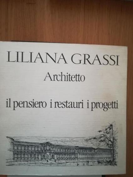 Architetto, il pensiero i restauri i progetti - Liliana Grassi - copertina