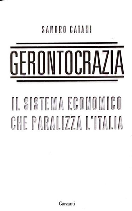 Gerontocrazia - il sistema economico che paralizza l'Italia - Sandro Catani - copertina