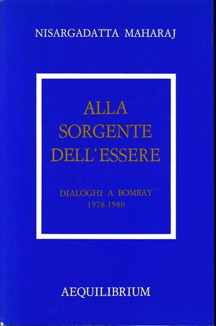 Alla Sorgente Dell'Essere. Dialoghi A Bombay 1978-1980 - Maharaj Nisargadatta - copertina