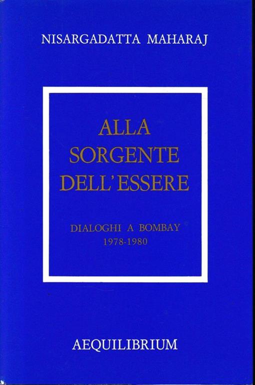 Alla Sorgente Dell'Essere. Dialoghi A Bombay 1978-1980 - Maharaj Nisargadatta - copertina