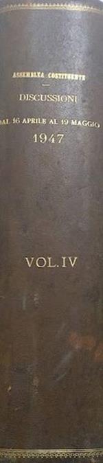 Atti della Assemblea Co stituente. Discussioni dal 16 aprile 1947 al 19 maggio 1947. Volume IV