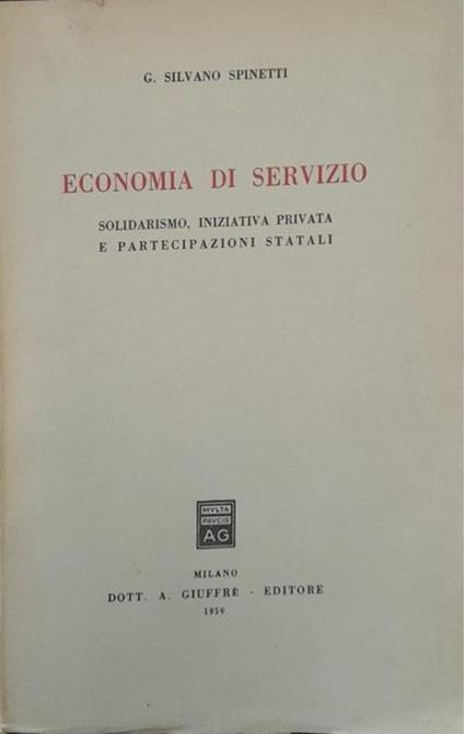 Economia di servizio. Solidarismo, iniziativa privata e partecipazioni statali - G. Silvano Spinetti - copertina