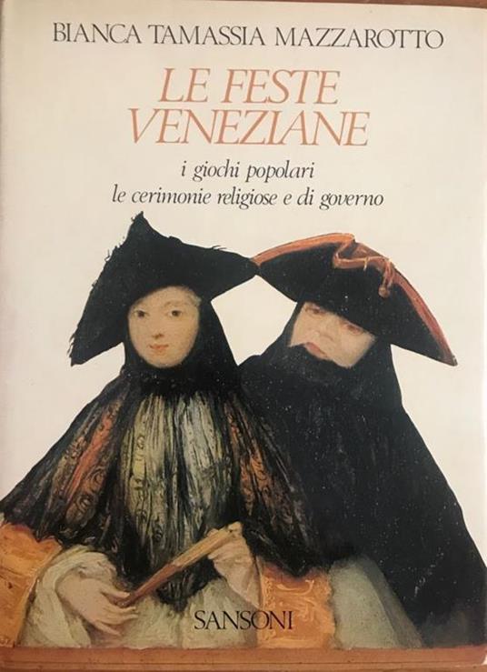 Le feste veneziane, i giochi popolari, le cerimonie religiose e di governo - Bianca Tamassia Mazzarotto - copertina