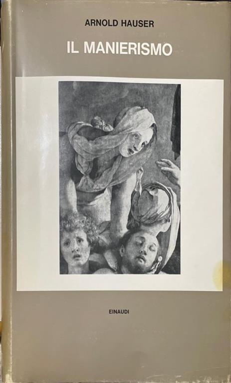 Il Manierismo: La crisi del Rinascimento e l'origine dell'arte moderna - Arnold Hauser - copertina