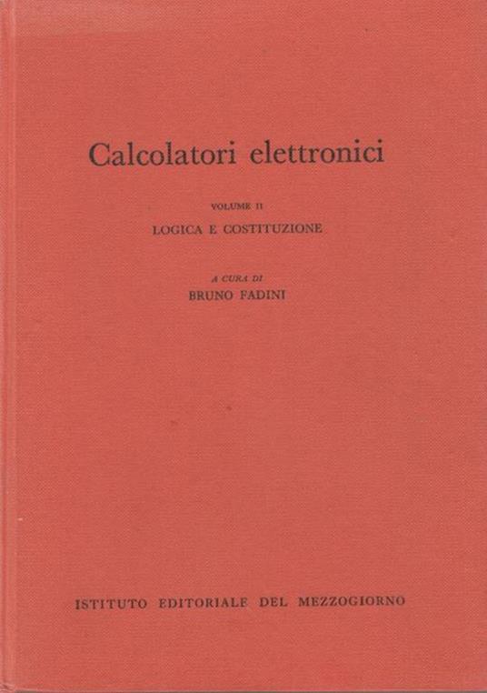Calcolatori elettronici (volume II) logica e costituzione - Bruno Fadini - copertina
