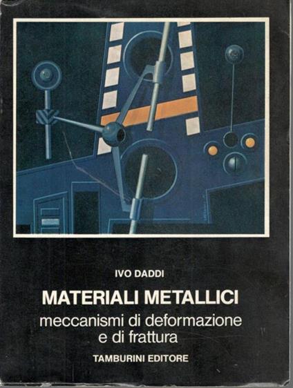 Materiali metallici. Meccanismi di deformazione e di frattura - Ivo Daddi - copertina