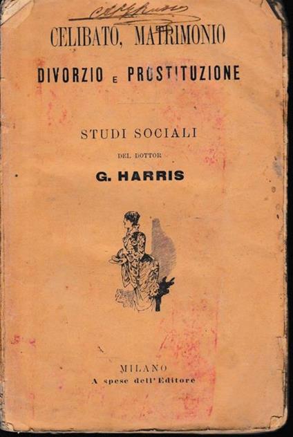 Celibato, Matrimonio. Divorzio e Prostituzione. Studi sociali - G. Harris - copertina