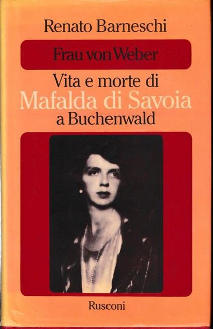 Frau Von Weber. Vita e morte di Mafalda di Savoia a Buchenvald - Renato Barneschi - copertina