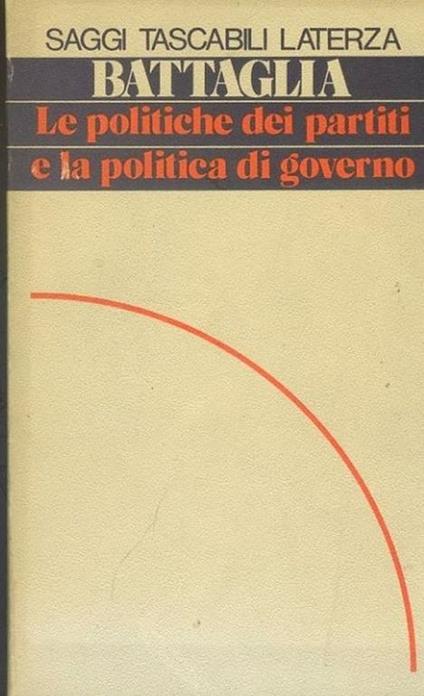 Le politiche dei partiti e la politica di governo - Adolfo Battaglia - copertina