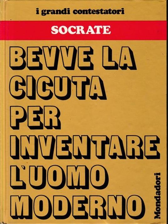 I grandi contestatori - Socrate. Bevve la cicuta per inventare l'uomo moderno - Luciano Aleotti - copertina