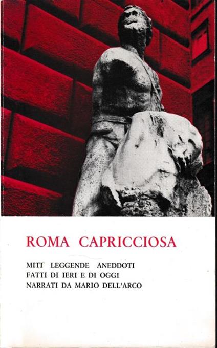 Roma capricciosa. Miti leggende aneddoti fatti di ieri e di oggi narrati da Mario Dell'Arco - Mario Dell'Arco - copertina