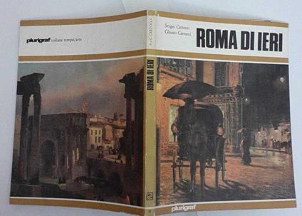 Roma di ieri. La citta' eterna. Trecento, duecento, cent'anni fa. I dipinti di ieri e la realta' di oggi - copertina