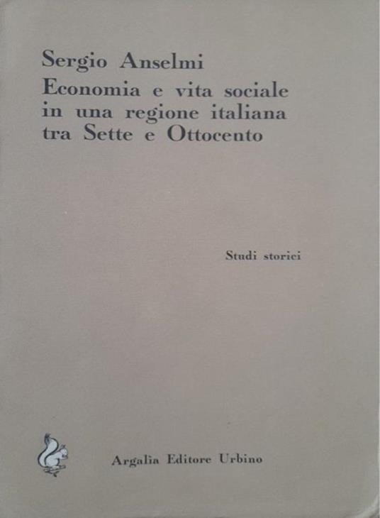 Economia e vita sociale in una regione italiana tra Sette e Ottocento - Sergio Anselmi - copertina