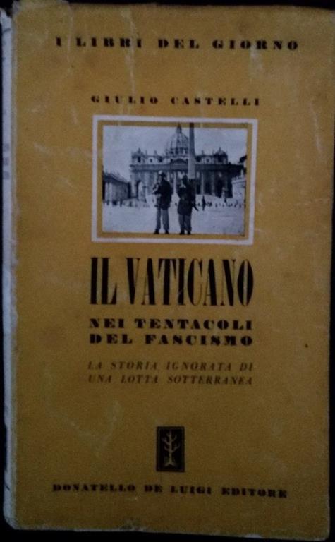 Il Vaticano nei tentacoli del Fascismo. La storia ignorata di una lotta sottoerranea - Giulio Castelli - copertina